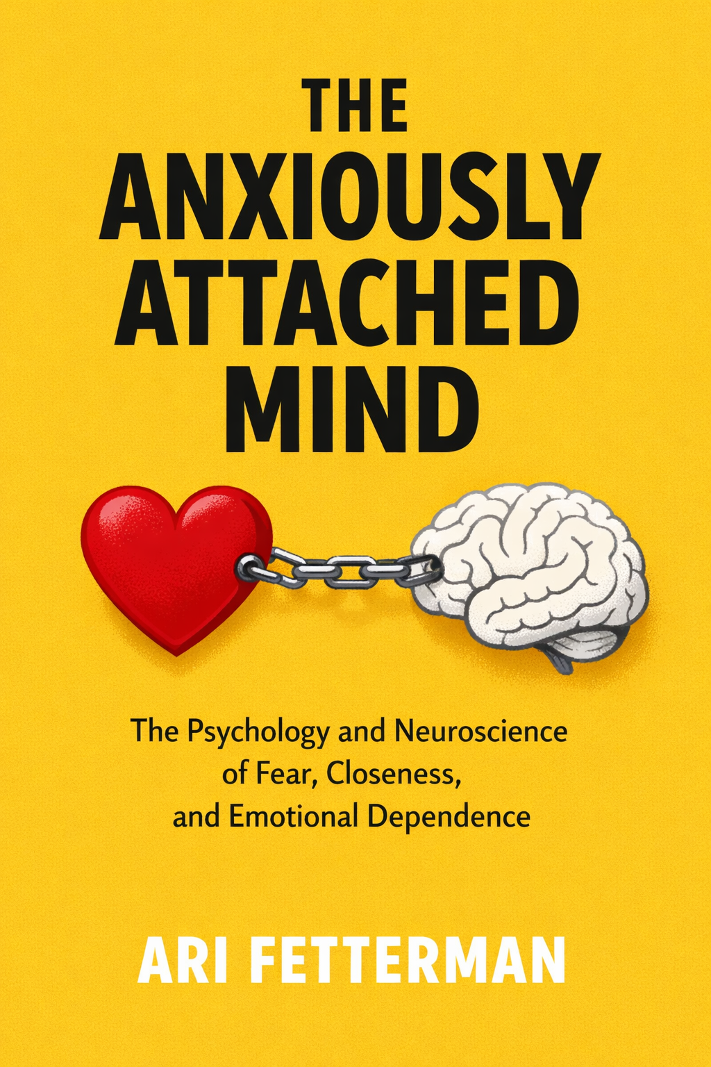 The Anxiously Attached Mind: The Psychology and Neuroscience of Fear, Closeness, and Emotional Dependence