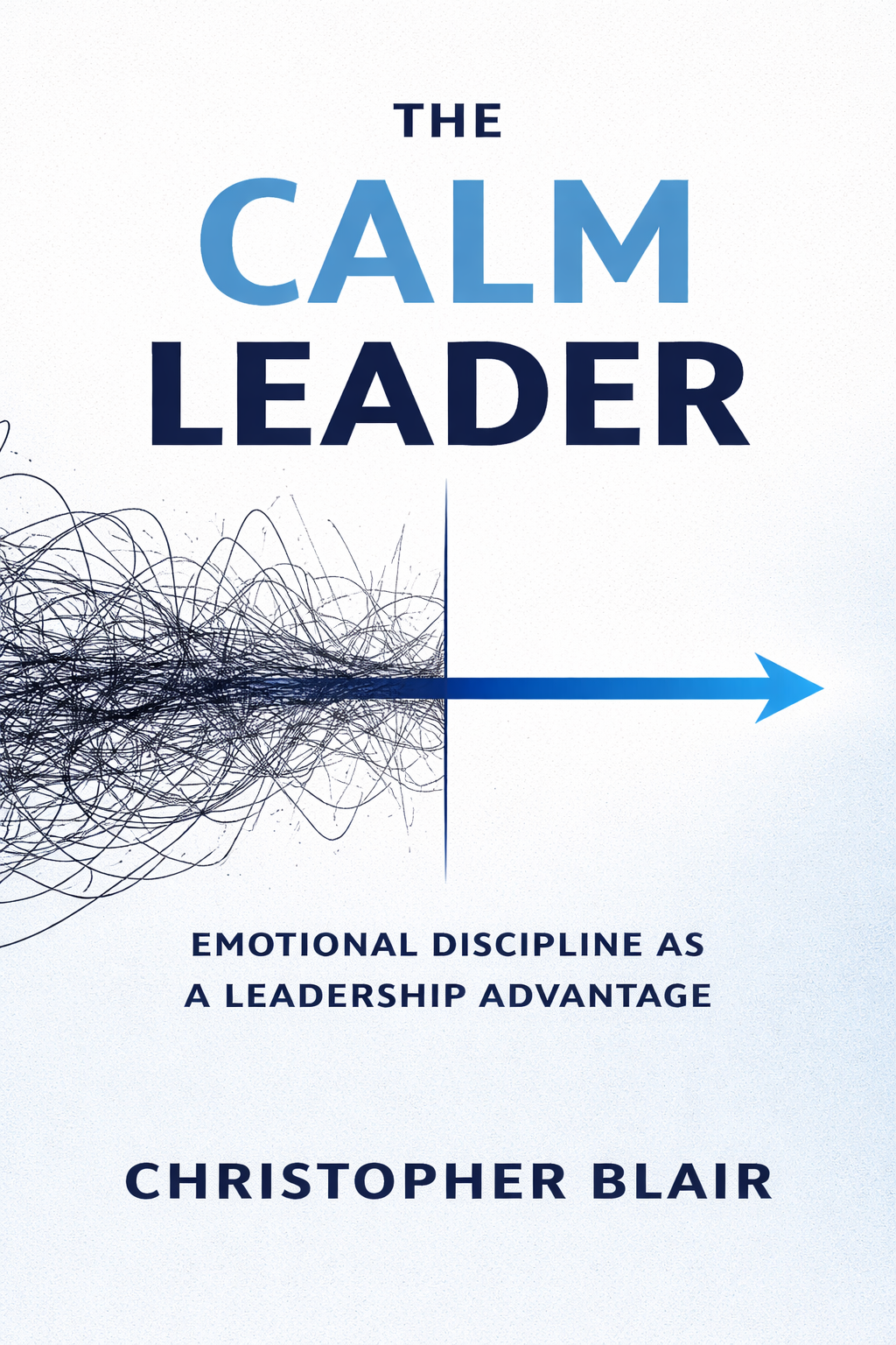 The Calm Leader: Emotional Discipline as a Leadership Advantage