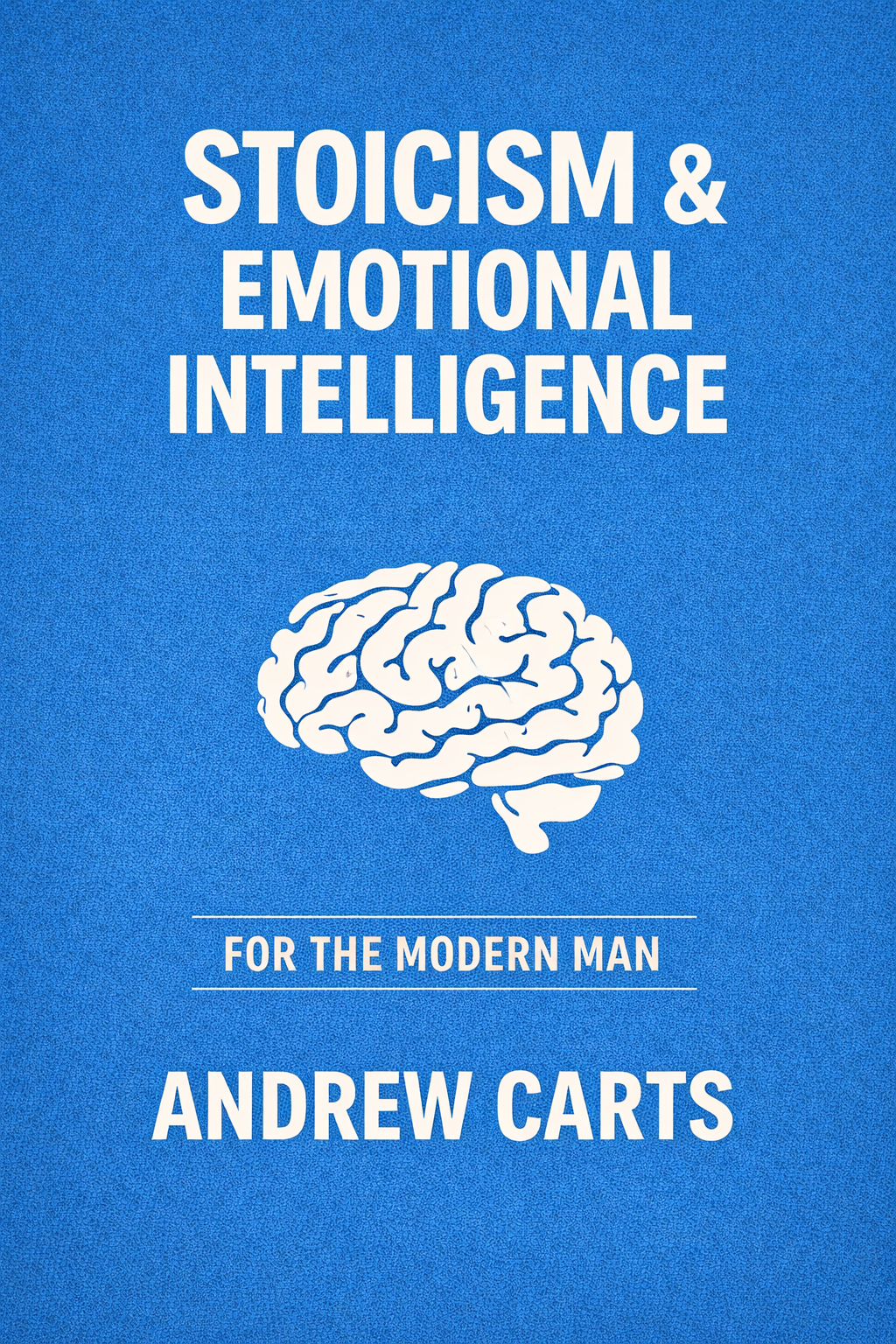 Stoicism & Emotional Intelligence for the Modern Man