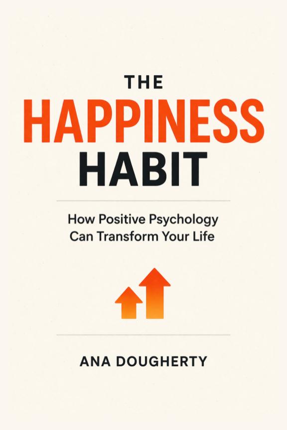 The Happiness Habit: How Positive Psychology Can Transform Your Life