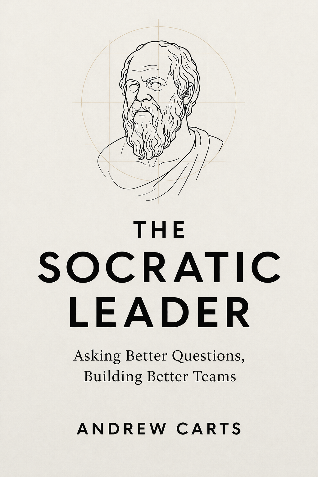 The Socratic Leader: Asking Better Questions, Building Better Teams